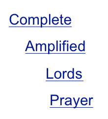 Complete      Amplified           Lords 
          Prayer